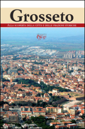 Grosseto. Alla scoperta della città e delle frazioni storiche