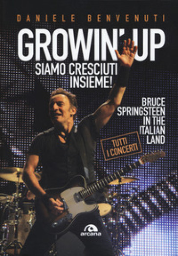 Growin' up. Siamo cresciuti insieme. Bruce Springsteen in the Italian land - Daniele Benvenuti