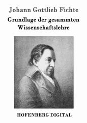 Grundlage der gesammten Wissenschaftslehre