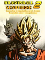 Guía No Oficial De Dragonball Xenoverse 2: Consejos, Descargables, Deseos Y Descarga Del Juego