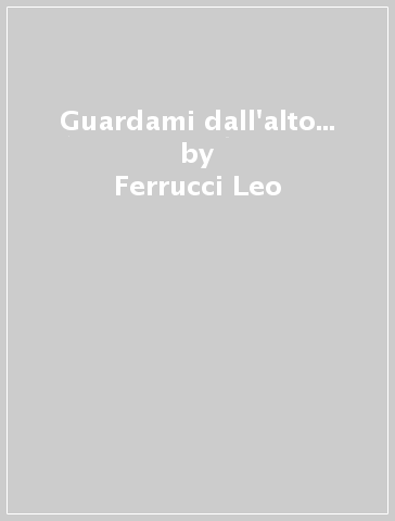 Guardami dall'alto... - Ferrucci Leo