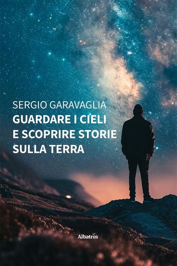 Guardare i cieli e scoprire storie sulla terra - Sergio Garavaglia