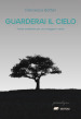 Guarderai il cielo. Poesie analfabete per chi sa leggere il vento