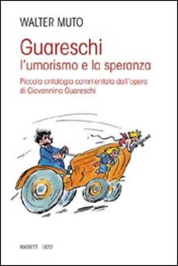 Guareschi. L'umorismo e la speranza. Piccola antologia commentata dall'opera di Giovannino Guareschi - Walter Muto