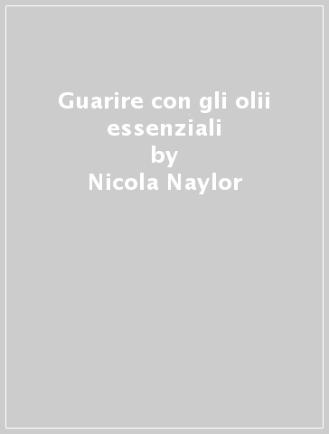 Guarire con gli olii essenziali - Nicola Naylor