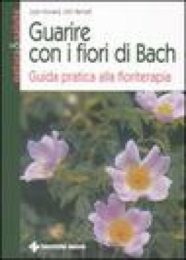 Guarire con i fiori di Bach. Guida pratica alla floriterapia - Judy Howard - John Ramsell