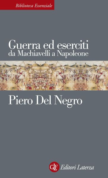 Guerra ed eserciti da Machiavelli a Napoleone - Piero Del Negro