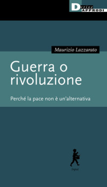 Guerra o rivoluzione. Perché la pace non è un'alternativa - Maurizio Lazzarato