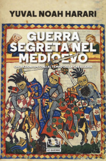 Guerra segreta nel medioevo. Operazioni speciali al tempo della cavalleria - Yuval Noah Harari