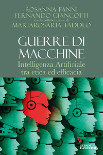 Guerre di macchine. Intelligenza artificiale tra etica ed efficacia - Fernando Giancotti - Rosanna Fanni