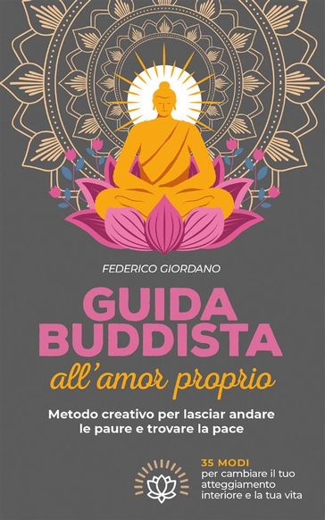 Guida buddista all'amor proprio. Metodo creativo per lasciar andare le paure e trovare la pace - Federico Giordano