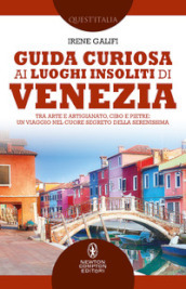 Guida curiosa ai luoghi insoliti di Venezia. Tra arte e artigianato, cibo e pietre: un viaggio nel cuore segreto della Serenissima