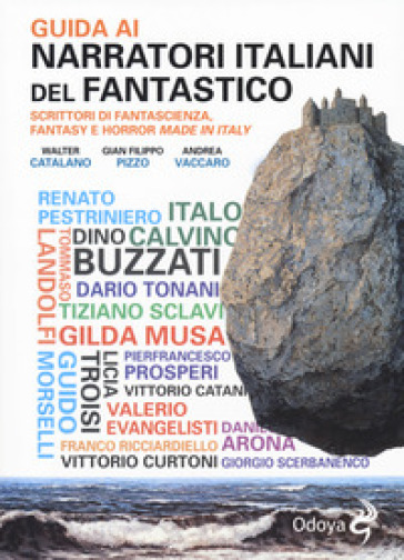 Guida ai narratori italiani del fantastico. Scrittori di fantascienza, fantasy e horror made in Italy - Walter Catalano - Gian Filippo Pizzo - Andrea Vaccaro