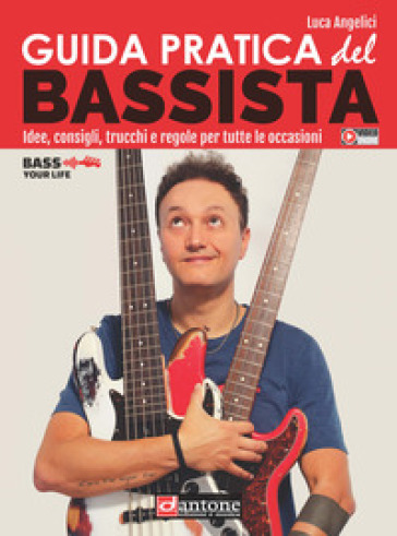 Guida pratica del bassista. Idee, consigli, trucchi e regole per tutte le occasioni - Luca Angelici