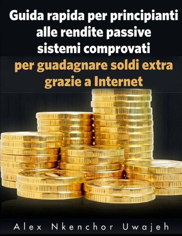 Guida rapida per principianti alle rendite passive - Alex Nkenchor Uwajeh