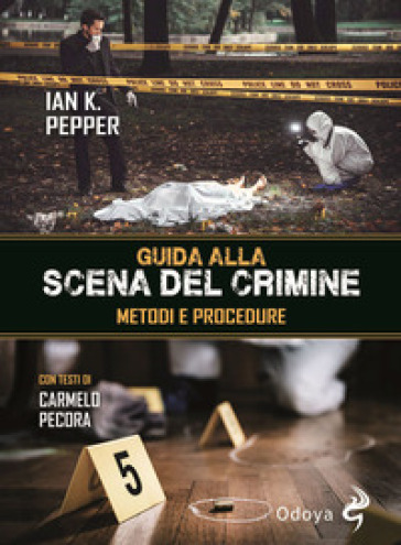 Guida alla scena del crimine. Metodi e procedure - Ian K. Pepper