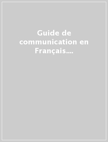 Guide de communication en Français. Per le Scuole superiori. Con CD-Audio