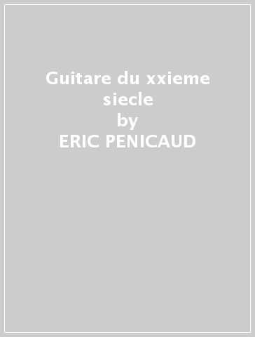 Guitare du xxieme siecle - ERIC PENICAUD