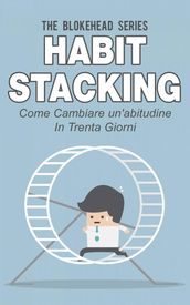 Habit Stacking - Come cambiare un abitudine in trenta giorni