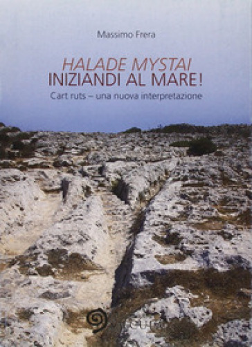 Halade mystai-Iniziandi al mare! Cart ruts, una nuova interpretazione. Ediz. illustrata - Massimo Frera