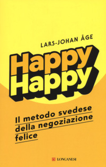 Happy happy. Il metodo svedese della negoziazione felice - Lars-Johan Åge