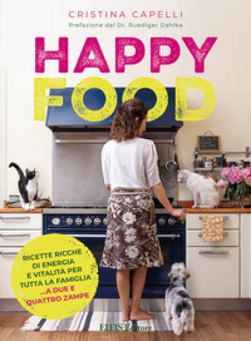 Happyfood. Ricette ricche di energia e vitalità per tutta la famiglia... a due e quattro zampe - Cristina Capelli