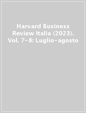 Harvard Business Review Italia (2023). Vol. 7-8: Luglio-agosto