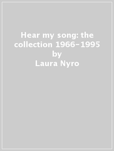 Hear my song: the collection 1966-1995 - Laura Nyro