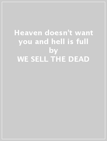 Heaven doesn't want you and hell is full - WE SELL THE DEAD