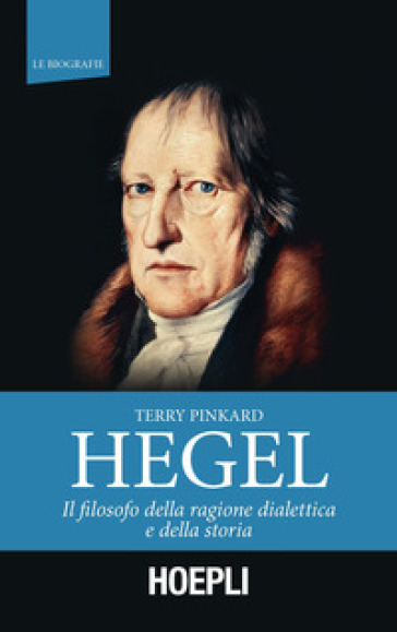 Hegel. Il filosofo della ragione dialettica e della storia - Terry Pinkard