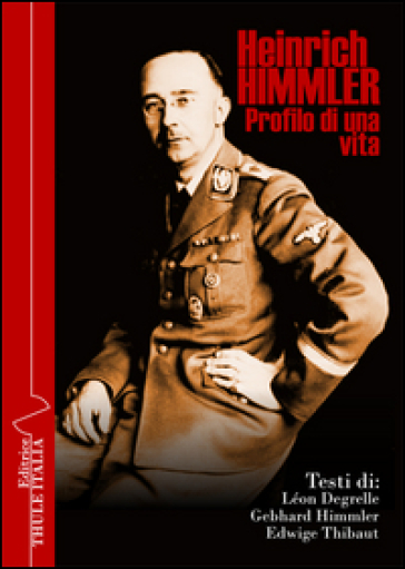 Heinrich Himmler. Profilo di una vita - Léon Degrelle - Gebhard Himmler - Edwige Thibaut