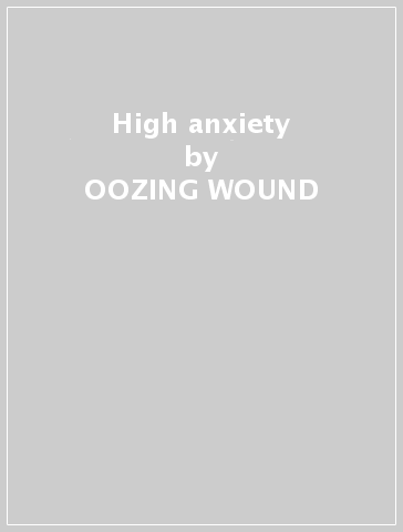 High anxiety - OOZING WOUND