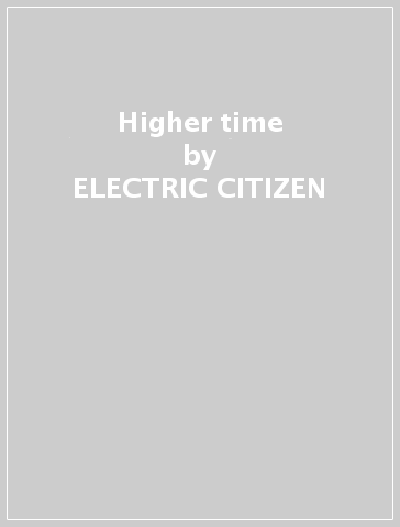 Higher time - ELECTRIC CITIZEN