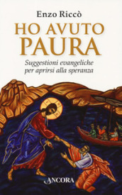 Ho avuto paura. Suggestioni evangeliche per aprirsi alla speranza