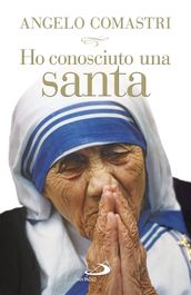 Ho conosciuto una santa. Madre Teresa di Calcutta