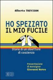 Ho spezzato il mio fucile. Storia di un obiettore di coscienza