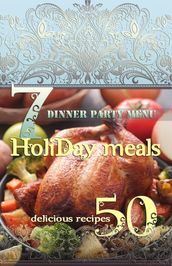 Holiday Meals: 7 Dinner Party Menus & 50 Delicious Recipes!