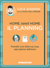 Home sweet home. Il planning. Prenditi cura della tua casa ogni giorno dell anno