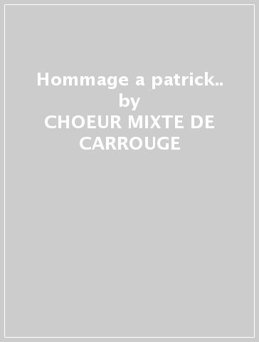 Hommage a patrick.. - CHOEUR MIXTE DE CARROUGE