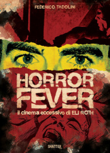 Horror Fever. Il cinema eccessivo di Eli Roth - Federico Tadolini