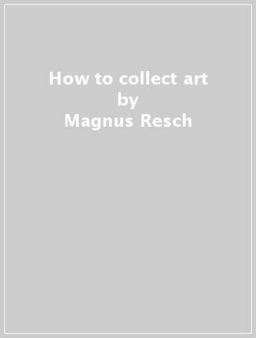 How to collect art - Magnus Resch