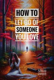 How to let go of Someone you Love