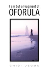 I Am but a Fragment of Oforula