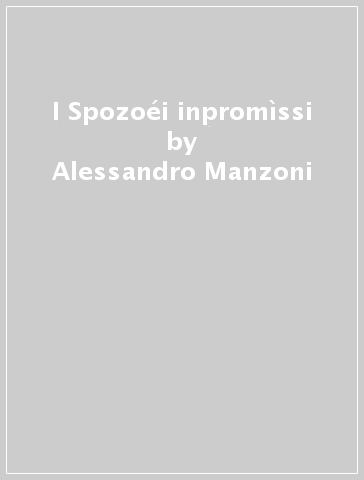 I Spozoéi inpromìssi - Alessandro Manzoni