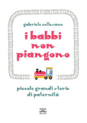 I babbi non piangono. Piccole grandi storie di paternità