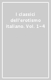 I classici dell erotismo italiano. Vol. 1-4