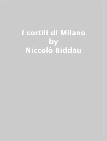 I cortili di Milano - Niccolò Biddau