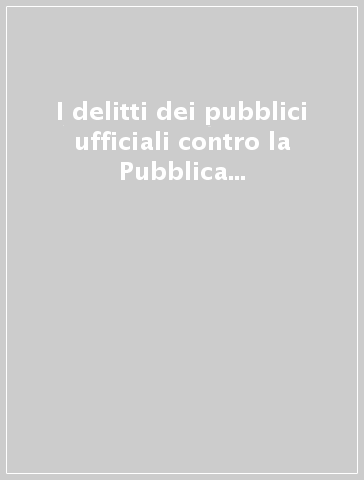 I delitti dei pubblici ufficiali contro la Pubblica amministrazione