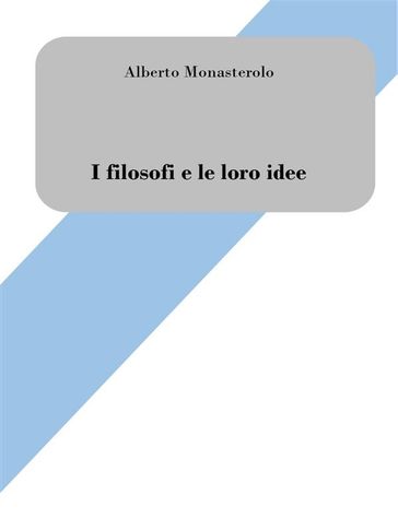 I filosofi e le loro idee - Alberto Monasterolo