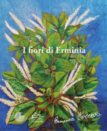 I fiori di Erminia. Dipinti di Erminia Ferrari - Erminia Ferrari